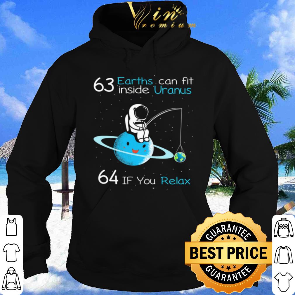 63 Earths Can Fit Inside Uranus 64 If You Relax shirt