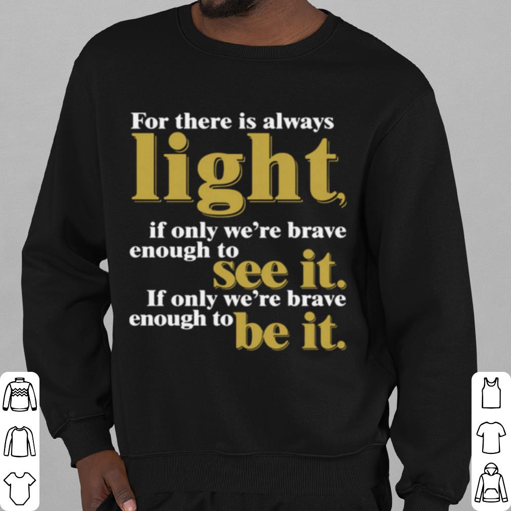 Top For There Is Always Light If Only We're Brave Enough To See It shirt
