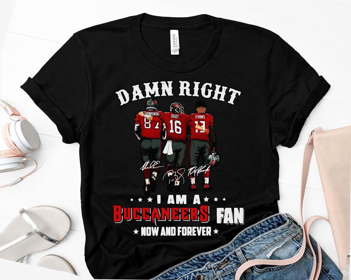 Damn Right I Am A Tampa Bay Buccaneers Fan Now And Forever Signatures Shirt
