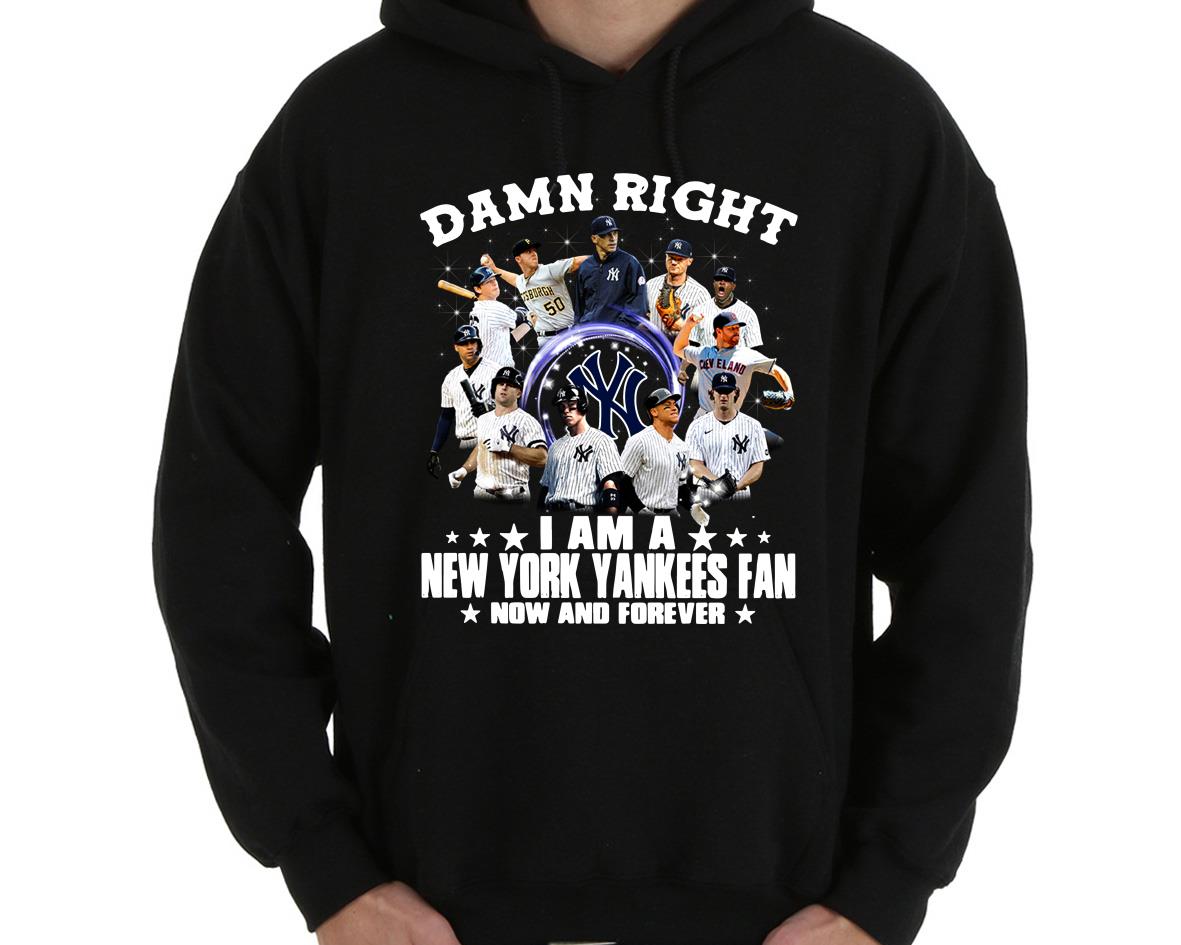 MLB Damn Right I'm A New York Yankees Fan Now And Forever Shirt MLB Damn Right I'm A New York Yankees Fan Now And Forever Shirt