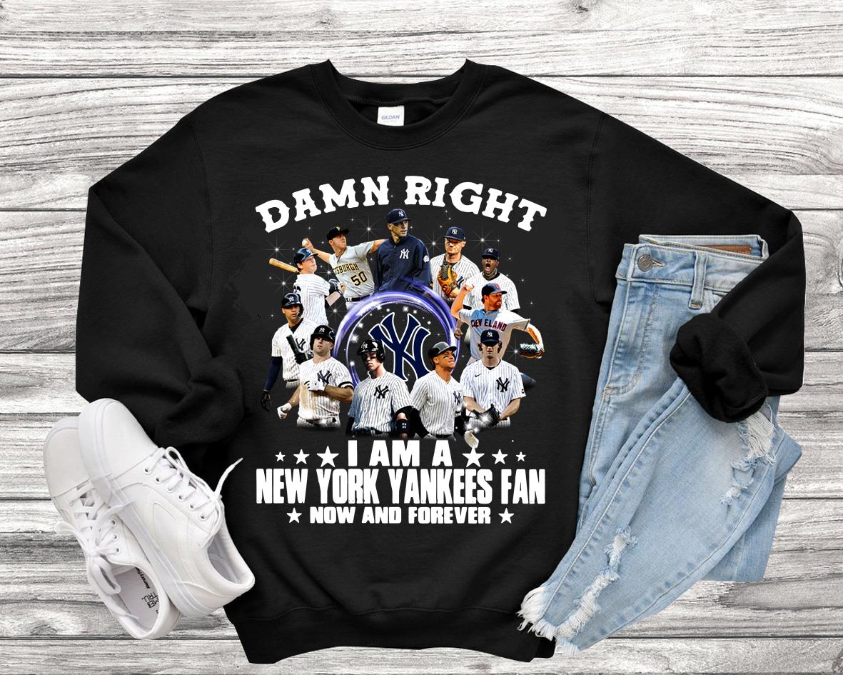 MLB Damn Right I'm A New York Yankees Fan Now And Forever Shirt MLB Damn Right I'm A New York Yankees Fan Now And Forever Shirt 1