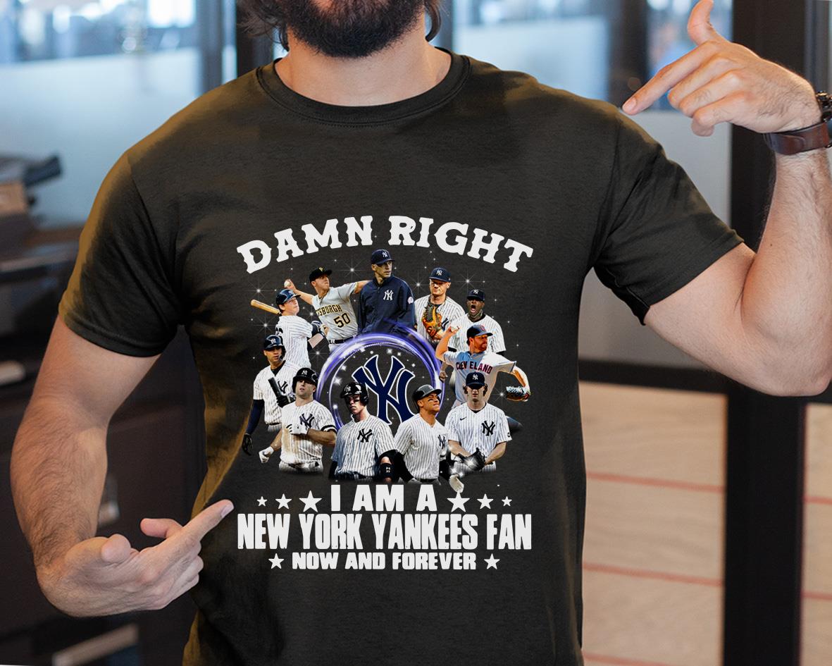 MLB Damn Right I'm A New York Yankees Fan Now And Forever Shirt MLB Damn Right I'm A New York Yankees Fan Now And Forever Shirt 2