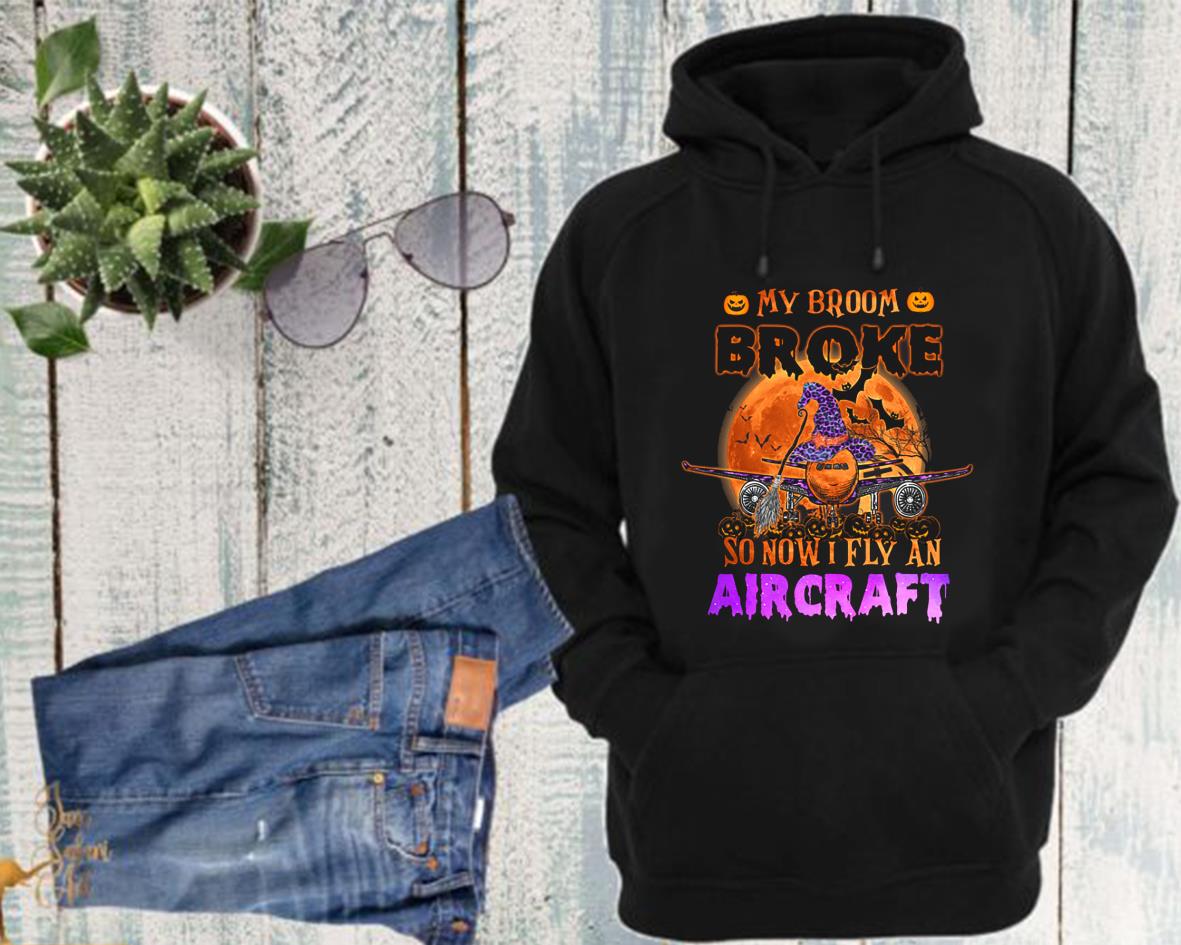 Best My Broom Broke So Now I Fly An Aircraft Halloween Shirt 4 Best My Broom Broke So Now I Fly An Aircraft Halloween Shirt