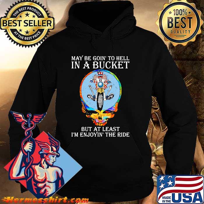 Maybe Goin To Hell In A Bucket But At Least I m Enjoyin The Ride 