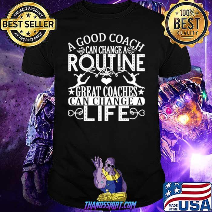 A Good Can Change A Routine Great Coaches Can Change A Life shirt