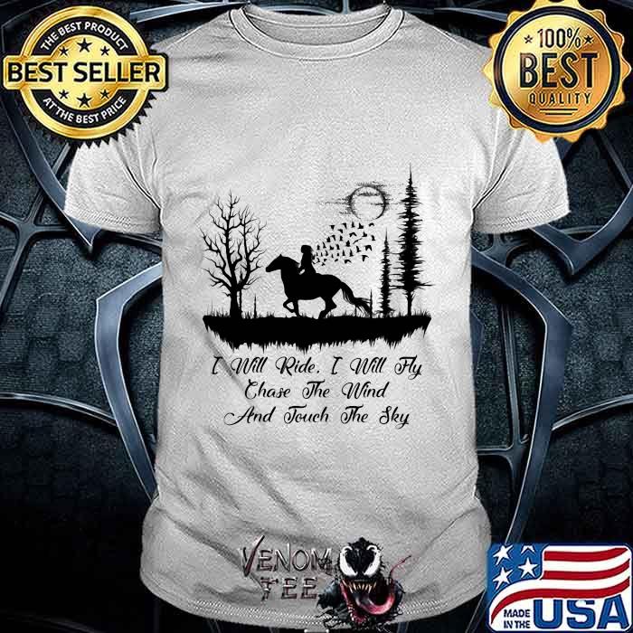 I Will Ride I Will Fly Chase The Wind And Touch The Sky Shirt