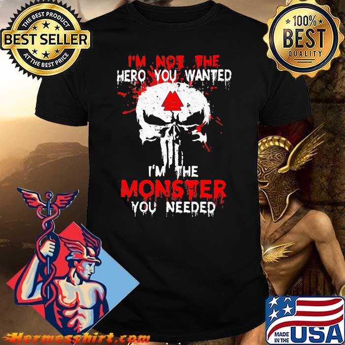I’m Not The Hero You Wanted I’m The Monster You Need Skull Shirt
