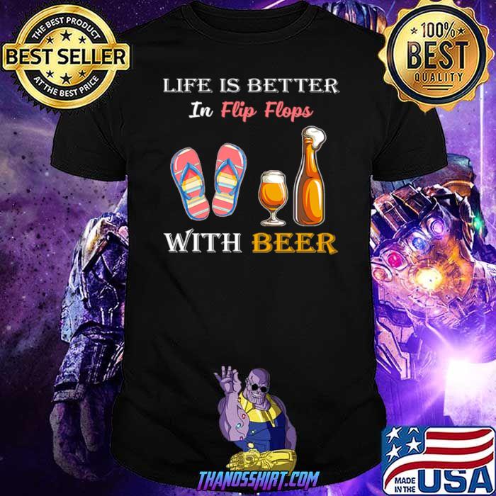 Life is better in flip flops with beer shirt