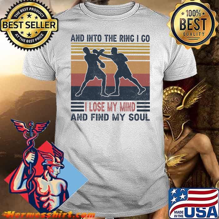 And Into The Ring I Go I Lose My Mind And Find My Soul Boxing Vintage Shirt