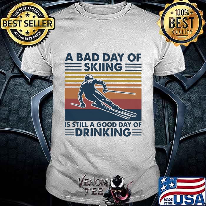 A Bad Day Of Skiing Is Still A Good Day Of Drinking Vintage Shirt