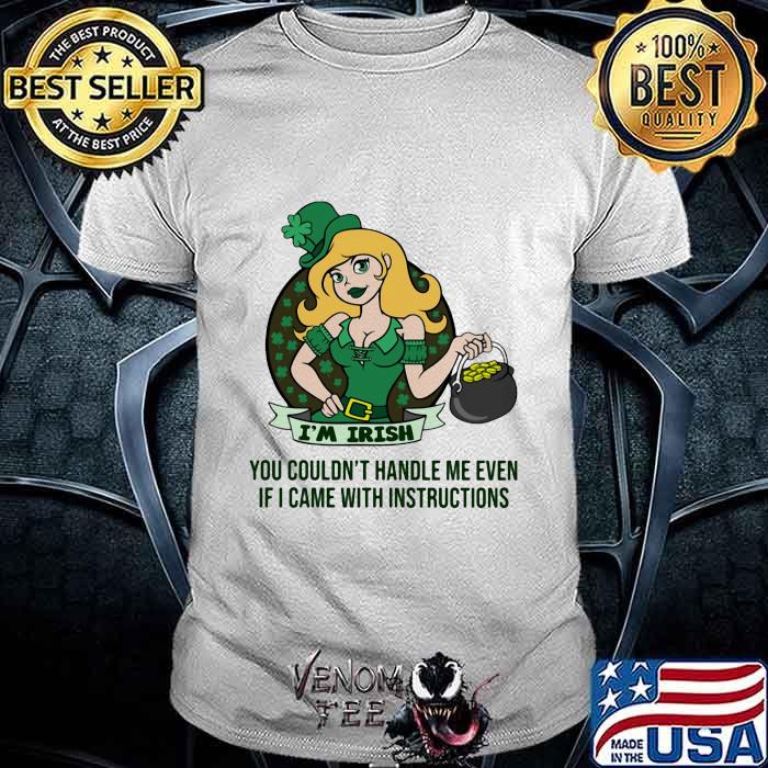 I'm Irish You Couldn't Handle Me Even If I Came With Instruction Shirt