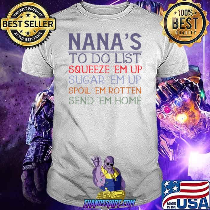 Nana’s to do list squeeze ’em up sugar ’em up spoil ’em rotten send ’em home shirt