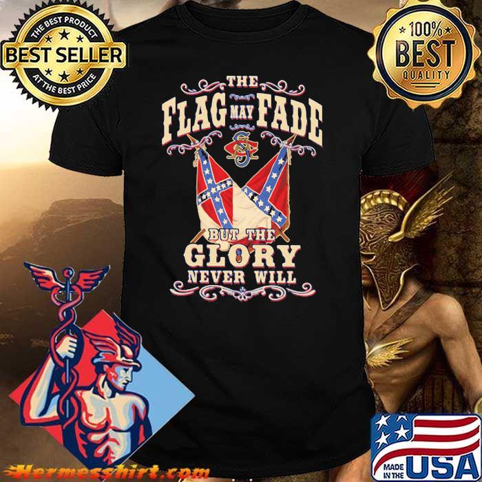 Th Flag May Fade But The Glory Never Will Shirt