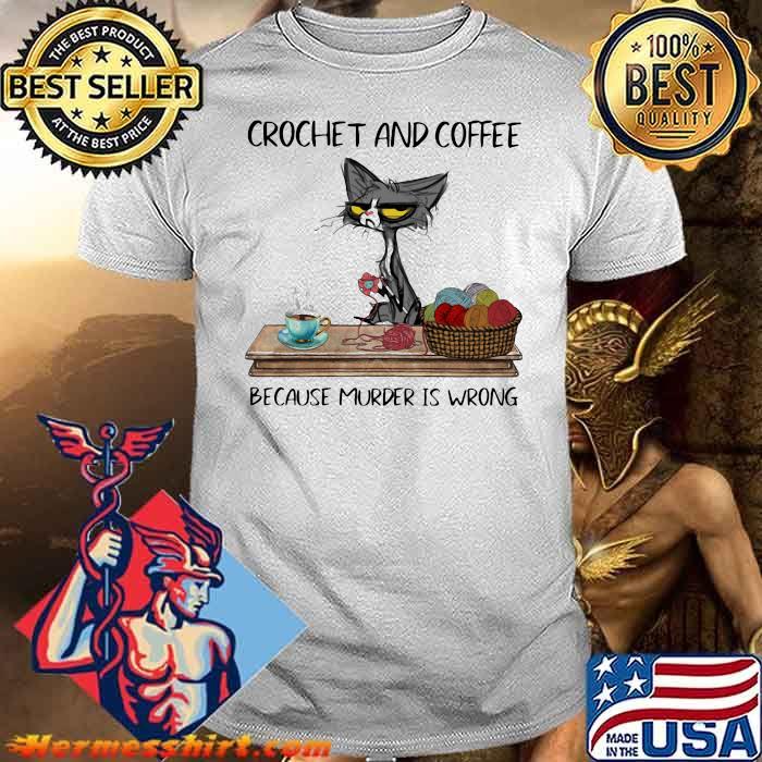 Crochet And Coffee Because Murder Is Wrong Old Black Cat Shirt
