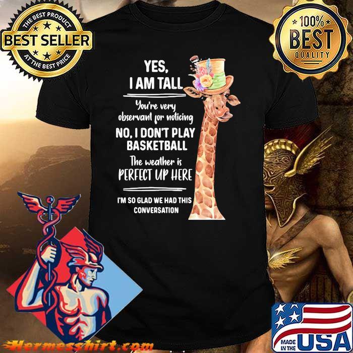Yes I Am Tall You're Very Observant For Noticing No Don't Play Basketball The Weather Is Perfect Uo Hear Shirt