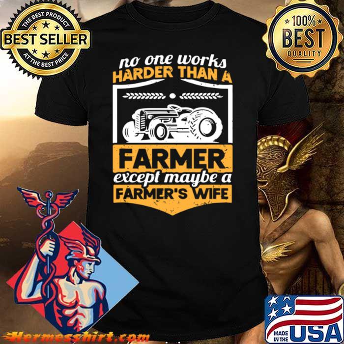No one works harder than a farmer except maybe a farmers wife shirt