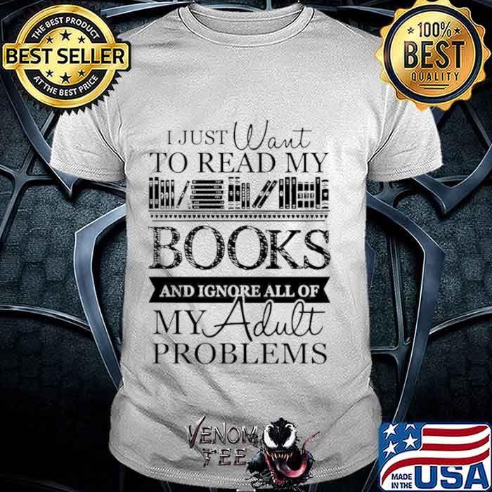I just want to read my books and ignore all of my adult problems shirt