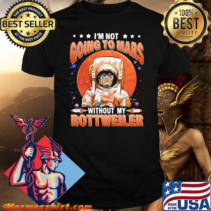 I’m Not Going To Mars Without My Rottweiler Moon Blood Shirt