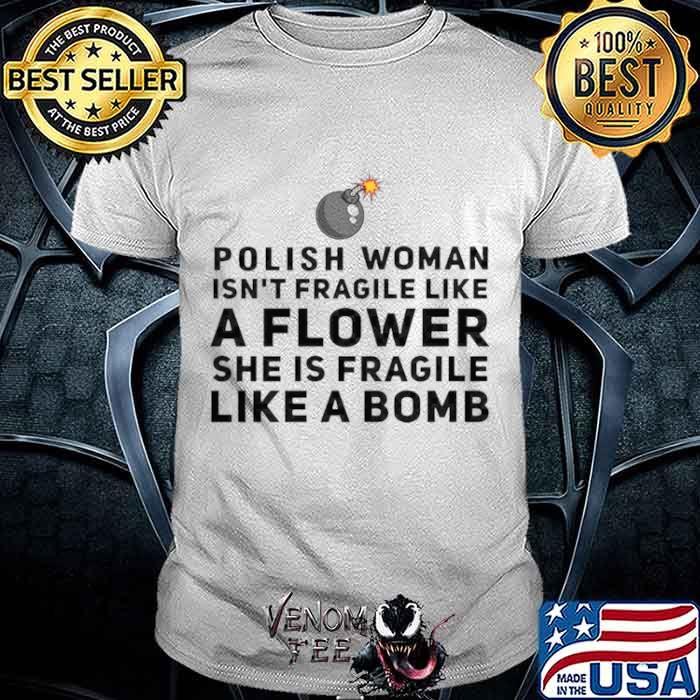 Polish woman isn’t fragile like a flower she is fragile like a bomb shirt