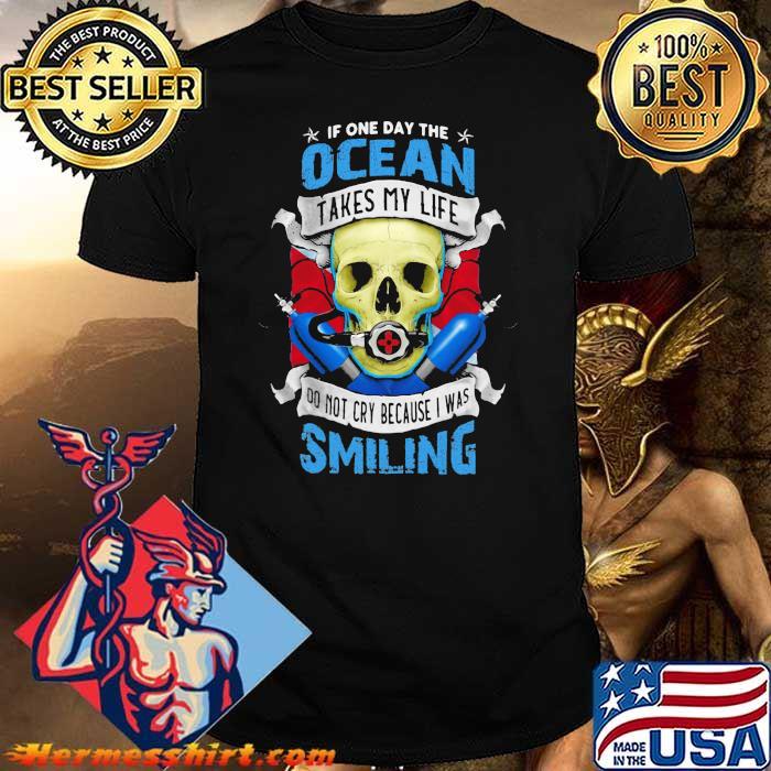 If One Day The Ocean Takes My Life Do Not Cry Because I Was Smilling Skull Shirt