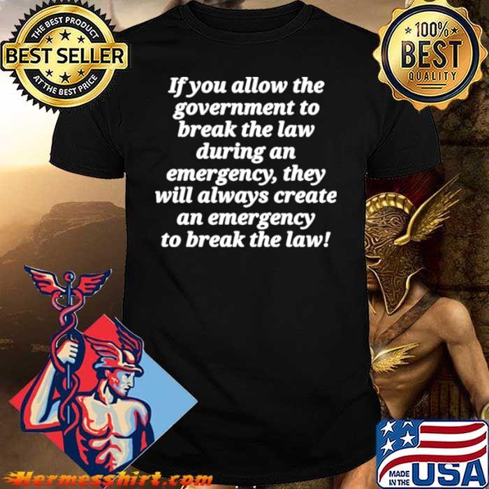 If you allow the government to break the law shirt