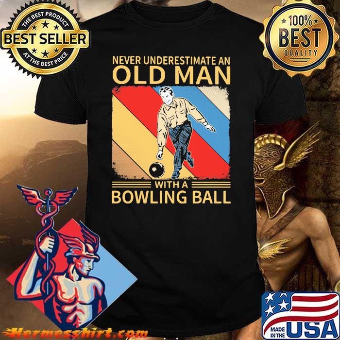 Never Underestimate An Old Man With A Bowling Ball Shirt