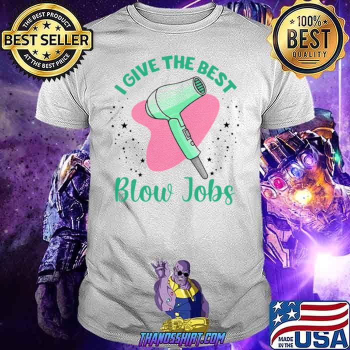 Hairdresser I Give The Best Blow Jobs shirt