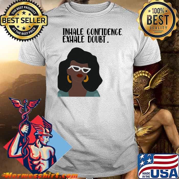 Inhale Confidence Exhale Doubt The Girl Shirt