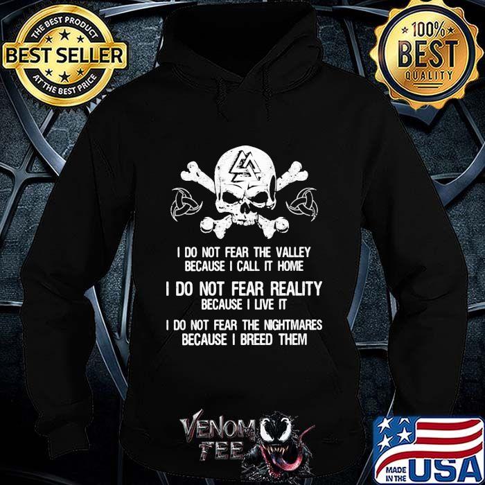 I Do Not Fear The Valley Because I Call It Home I Do Not Fear Really Because I Live It I Do Not Fear The Nightmares Because I Breed Them Skull Shirt