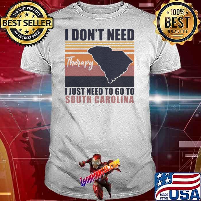 I Don’t Need Therapy I Just Need To Go South Carolina Vintage shirt