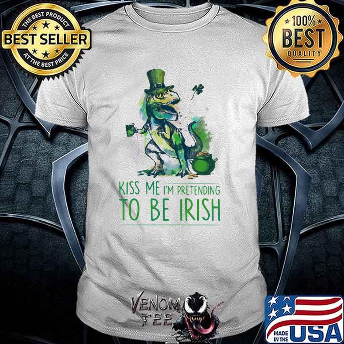 Kiss Me I’m Pretending To Be Irish T Rex Patrick Day Shirt