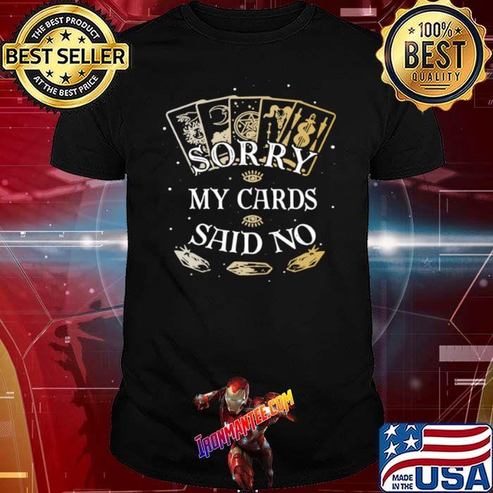 Sorry My Cards Said No shirt