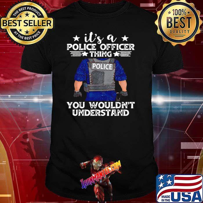 It’s A Police Officer Thing You Wouldn’t Understand shirt
