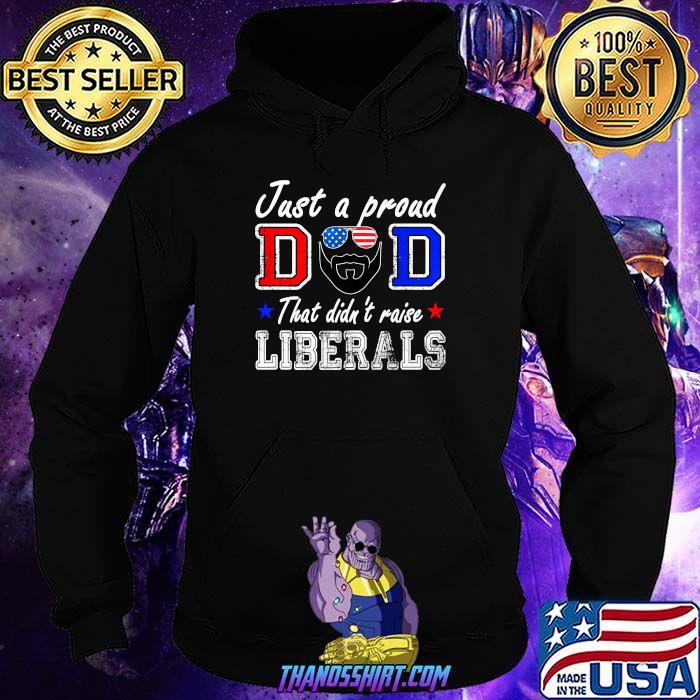 ust A Proud Dad That Didn't Raise Liberals Father's Day Sunglasses american flag T-Shirt Hoodie