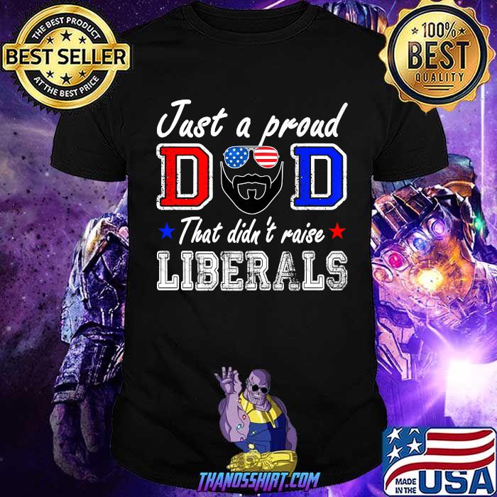 ust A Proud Dad That Didn't Raise Liberals Father's Day Sunglasses american flag T-Shirt