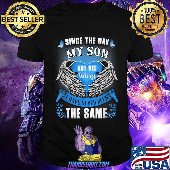 Since The Day My Son Got His Wings I have never been the same T-Shirt Since The Day My Son Got His Wings I have never been the same T-Shirt