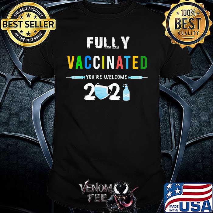 Fully Vaccinated You're Wellcome 2021 Shirt Fully Vaccinated You're Wellcome 2021 Shirt