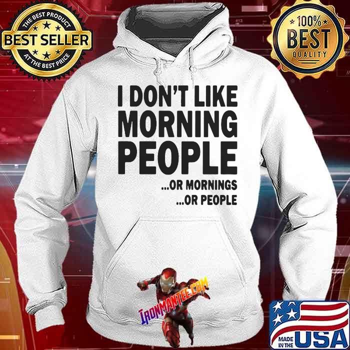 I Don't Like Morning People Or Mornings Or People Shirt Hoodie