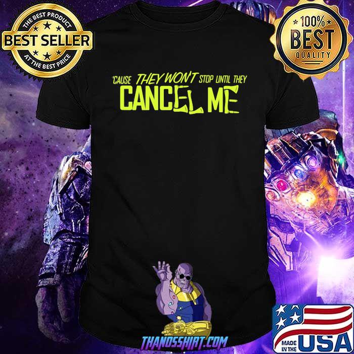 Cause They Won't Stop Until They Cancal Me Shirt Cause They Won't Stop Until They Cancal Me Shirt