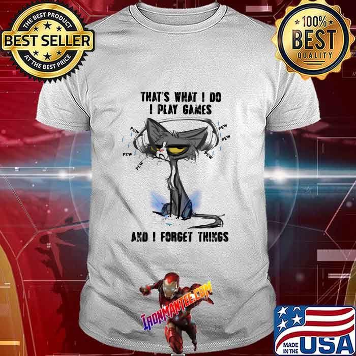 That's What I Do I Play Games And I Forget Things Cat Shirt