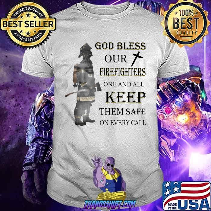 God Blessed Our Firefighters One And All Keep Them Safe On Every Call Shirt God Blessed Our Firefighters One And All Keep Them Safe On Every Call Shirt