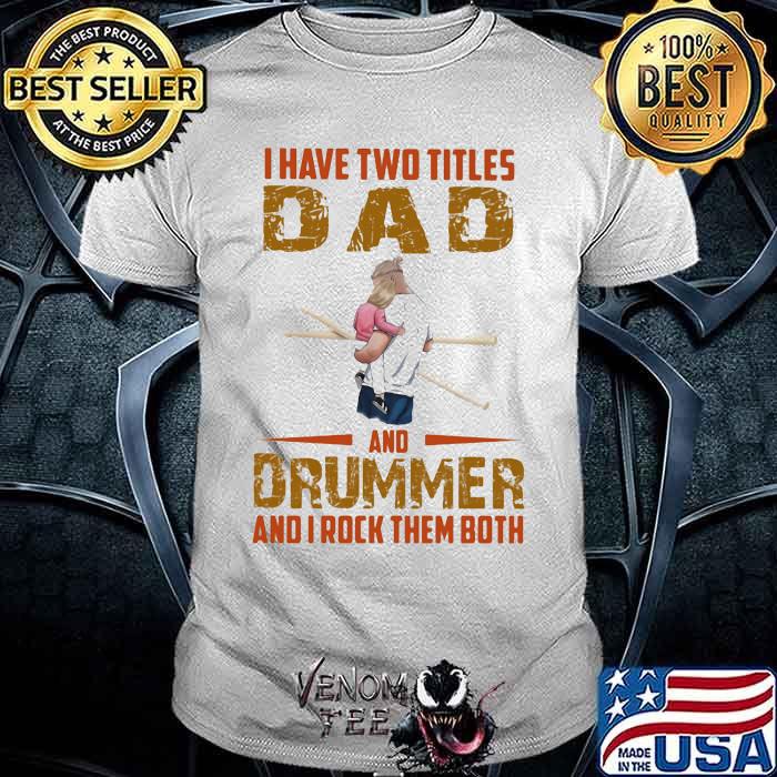 I Have Two Titles Dad And Drummer And I Rock Them Both Shirt