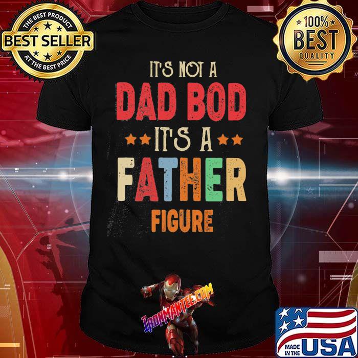 IT's Not A Dad Bod It's A Father Figure Shirt