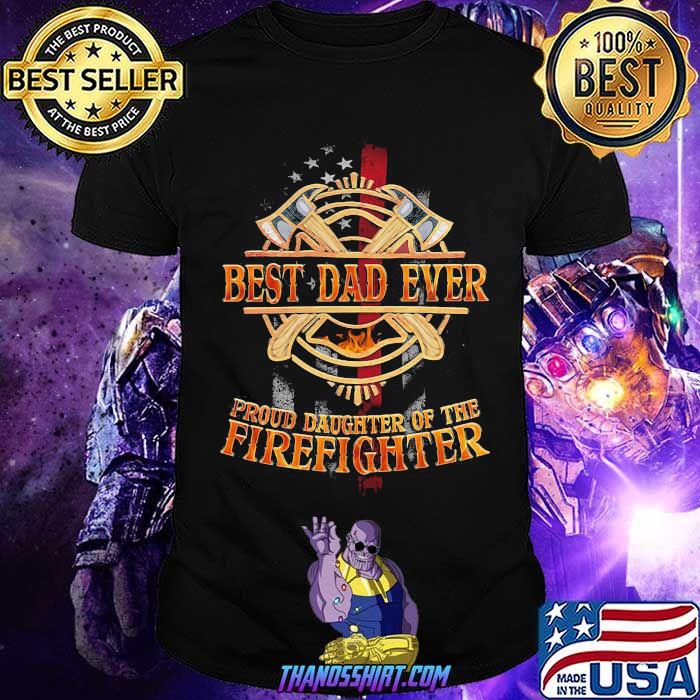 Best Dad Ever Proud Daughter Of The Firefighter Shirt