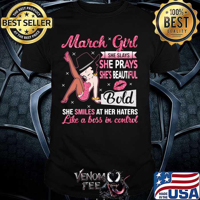 March Girl She Slays She Prays She's Beautiful Blod she smiles at her haters like a boss in control shirt March Girl She Slays She Prays She's Beautiful Blod she smiles at her haters like a boss in control shirt