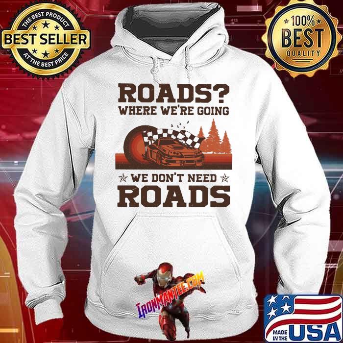 Roads Where We're Going We Don't Need Roads Shirt Hoodie