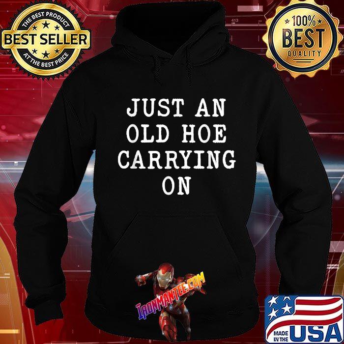 Just an Old Hoe Carrying On Shirt Hoodie