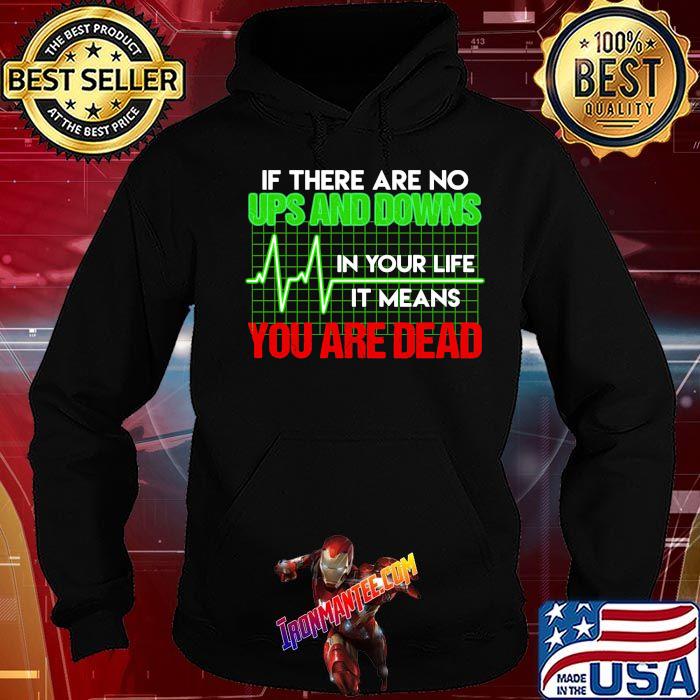 If there are no ups and downs in your life it means you are dead Hoodie