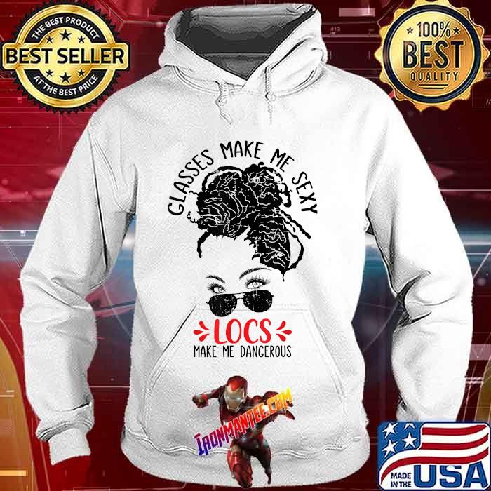 Glasses Make Me Sexy Locs Make Me Dangerous T-Shirt Hoodie Glasses Make Me Sexy Locs Make Me Dangerous T-Shirt Hoodie