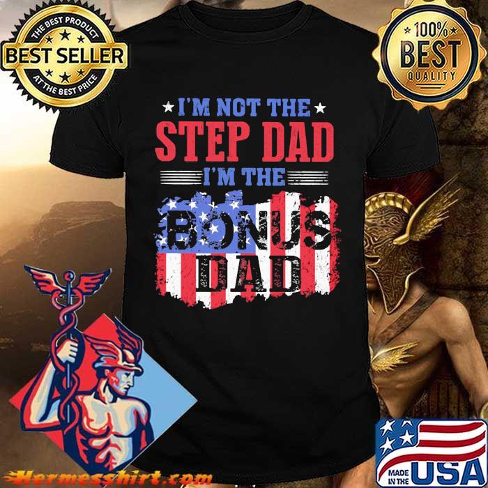 I'm not The Sped Dad I'm The Bonus Dad Amrican Flag Shirt I'm not The Sped Dad I'm The Bonus Dad Amrican Flag Shirt
